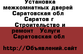 Установка межкомнатных дверей - Саратовская обл., Саратов г. Строительство и ремонт » Услуги   . Саратовская обл.